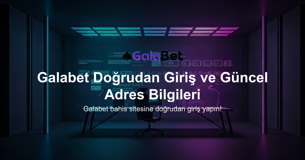 Galabet Doğrudan Giriş ve Güncel Adres Bilgileri