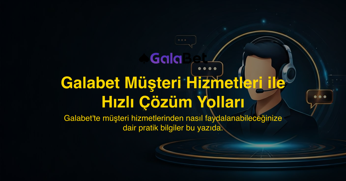 Galabet Müşteri Hizmetleri ile Hızlı Çözüm Yolları